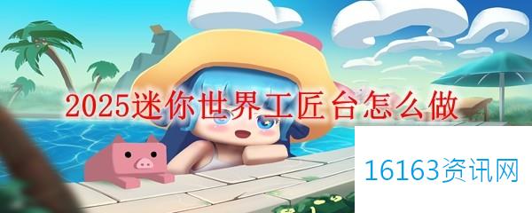 2025迷你世界工匠台咋么做