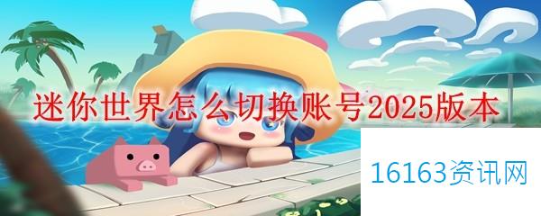 迷你世界咋么切换账号2025更新迭代